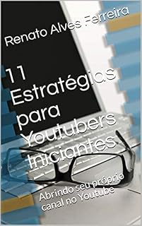 Livro 11 Estratégias para Youtubers Iniciantes: Abrindo seu próprio canal no Youtube