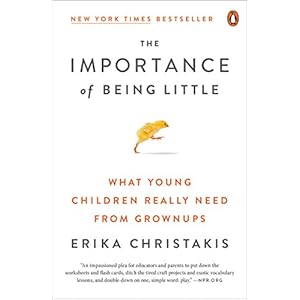 The Importance of Being Little: What Young Children Really Need from Grownups