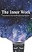 The Inner Work: An Invitation to True Freedom and Lasting Happiness by Mathew Micheletti, Ashley Cottrell