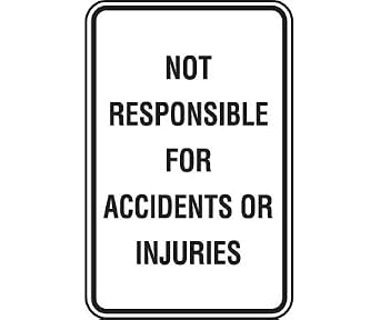 Not Responsible For Accidents Or Injuries Sign NON-REFLECTIVE RUSTPROOF ALUMINUM 12"W x 18"H ...