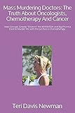Mass Murdering Doctors: The Truth About Oncologists, Chemotherapy And Cancer: How Corrupt, Greedy 