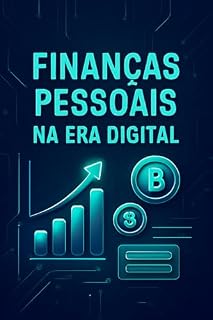 Livro Finanças Pessoais na Era Digital: Desbloqueie o Poder do Dinheiro: Um Guia Prático para Finanças Pessoais na Era Digital