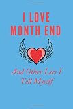 I Love Month End And Other Lies I Tell Myself: Funny Gift Idea: Lined Notebook / Journal Gift (6" x 9" - 120 Pages)