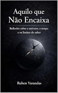 Livro Aquilo que Não Encaixa: Reflexões sobre o universo, o tempo e os limites do saber