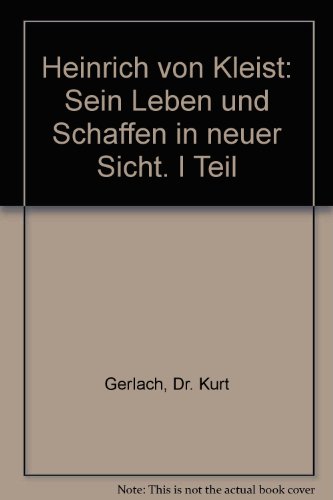 Heinrich von Kleist: Sein Leben und Schaffen in neuer Sicht. I Teil