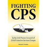 Fighting CPS: Guilty Until Proven Innocent of Child Protective Services Charges
