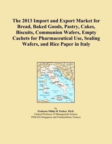 The 2013 Import and Export Market for Bread, Baked Goods, Pastry, Cakes, Biscuits, Communion Wafers, Empty Cachets for Pharmaceutical Use, Sealing Wafers, and Rice Paper in Italy