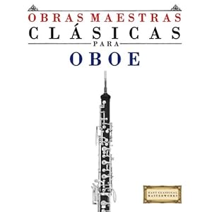 Obras Maestras Clásicas para Oboe: Piezas fáciles de Bach, Beethoven, Brahms, Handel, Haydn, Mozart, Schubert, Tchaikovsky, Vivaldi y Wagner (Spanis
