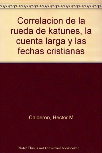 Correlación de la rueda de katunes, la cuenta larga y las fechas cristianas (Spanish Edition) by Héctor M Calderón (Unknown Binding)
