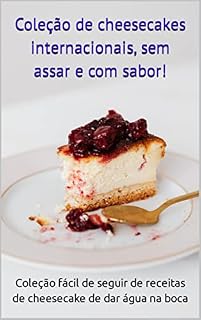 Livro Coleção de cheesecakes internacionais, sem assar e com sabor! : Coleção fácil de seguir de receitas de cheesecake de dar água na boca