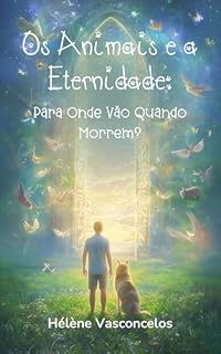 Livro Os Animais e a Eternidade: Para Onde Vão Quando Morrem?