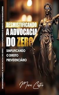 Livro Desmistificando a Advocacia do Zero.: Simplificando o Direito Previdenciário.