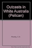 Front cover for the book Outcasts in white Australia by C. D. Rowley