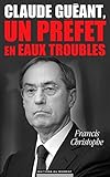 Claude Guéant, un préfet en eaux troubles (French Edition) by 