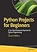 Python Projects for Beginners: A Ten-Week Bootcamp Approach to Python Programming