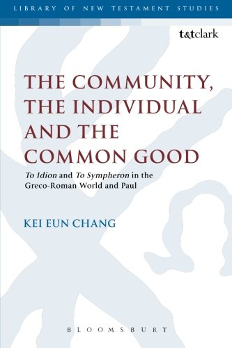 The Community, the Individual and the Common Good: 'To Idion' and 'To Sympheron' in the Greco-Roman World and Paul (The Library of New Testament Studies)