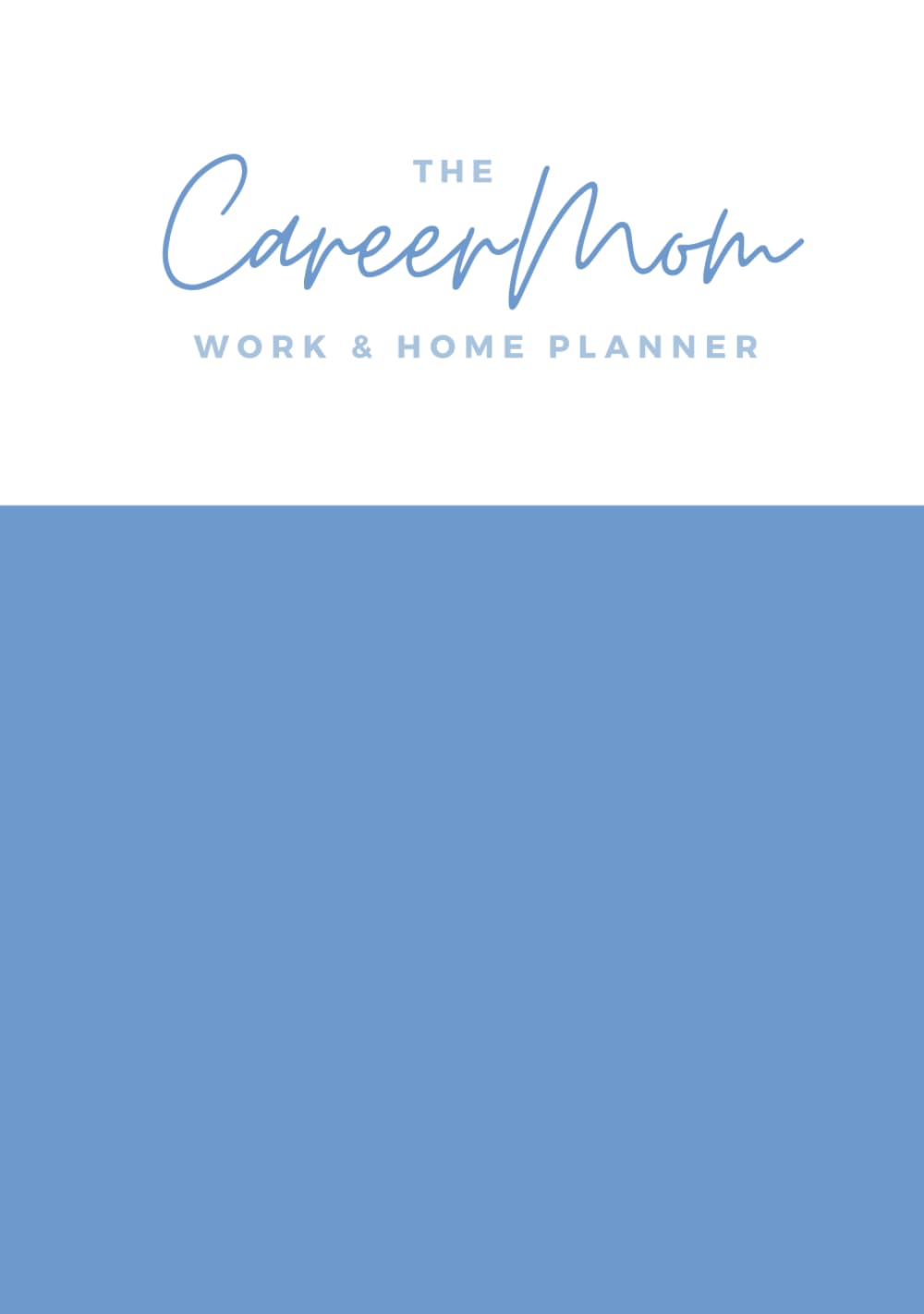 The CareerMom Work & Home Planner: Undated 90 Day Planner for Working Mothers, Supporting Return to Work after Maternity Leave, Managing the Mental Load & Balancing Family Life with Career.