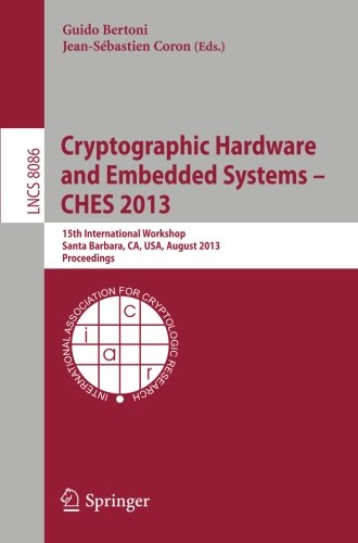 Cryptographic Hardware and Embedded Systems -- CHES 2013: 15th International Workshop, Santa Barbara, CA, USA, August 20-23, 2013, Proceedings (Lecture Notes in Computer Science)
