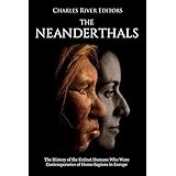 The Neanderthals: The History of the Extinct Humans Who Were Contemporaries of Homo Sapiens in Europe