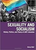Sexuality and Socialism: History, Politics, and Theory of LGBT Liberation by Sherry Wolf