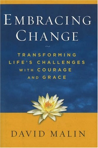 Embracing Change: Transforming Life's Challenges with Courage and Grace by David Malin