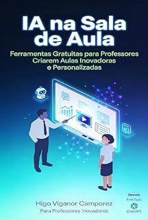 Livro IA na Sala de Aula: Ferramentas Gratuitas para Professores Criarem Aulas Inovadoras e Personalizadas