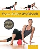 Foam Roller Workbook: Illustrated Step-by-Step Guide to Stretching, Strengthening and Rehabilitative by