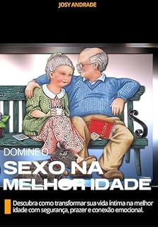 Livro Domine o Sexo na Melhor Idade: Descubra como transformar sua vida a íntima na melhor idade com segurança, prazer e conexão emocional