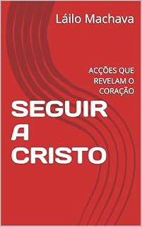 Livro SEGUIR A CRISTO: ACÇÕES QUE REVELAM O CORAÇÃO