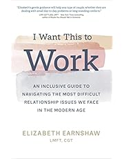 I Want This to Work: An Inclusive Guide to Navigating the Most Difficult Relationship Issues We Face in the Modern Age