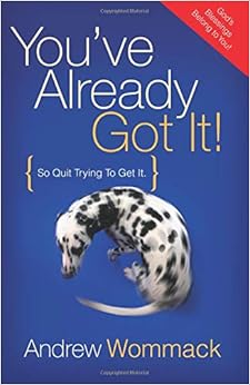 You've Already Got It! (So Quit Trying To Get It), by Andrew Wommack