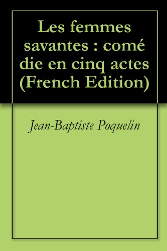 Les femmes savantes : comédie en cinq actes (French Edition)