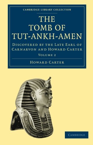 The Tomb of Tut-Ankh-Amen: Discovered by the Late Earl of Carnarvon and Howard Carter (Cambridge Library Collection - Egyptology) (Volume 2)