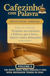 Livro Cafezinho com Palavra – Devocional Semanal Volume 5 : PRIMEIRO NÓS OUVIMOS A PALAVRA, QUE É JESUS, DEPOIS SOMOS ABENÇOADOS (Cafezinho com Palavra – Devocional de 52 Semanas)