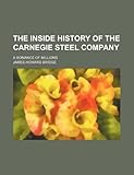 Image de The inside history of the Carnegie Steel Company; a romance of millions