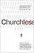 Churchless: Understanding Today's Unchurched and How to Connect with Them by 