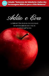 Livro Adão e Eva: A importância das escolhas e responsabilidade pelas consequências (Sementes de Sabedoria: Lições dos Personagens Bíblicos para a Vida Moderna Livro 1)
