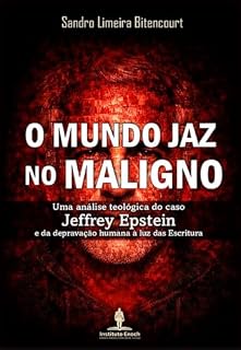 Livro O MUNDO JAZ NO MALIGNO: Uma análise teológica de caso Jeffrey Epstein E da depravação humana à luz das Escrituras