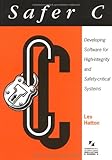 Safer C: Developing Software for High-Integrity and Safety-Critical Systems (The McGraw-Hill International Series in Software Engineering) by Les Hatton