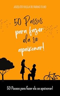 Livro 50 Passos Para Fazer Ela Se Apaixonar!: Explore as 50 Chaves do Amor: Um Guia Abrangente para Construir Relacionamentos Duradouros.