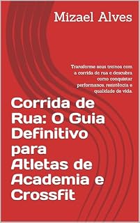 Livro Corrida de Rua: O Guia Definitivo para Atletas de Academia e Crossfit: Transforme seus treinos com a corrida de rua e descubra como conquistar performance, resistência e qualidade de vida.