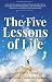The Five Lessons Of Life: A True Life Story about an Ordinary Woman who Survived Two Extraordinary N by 