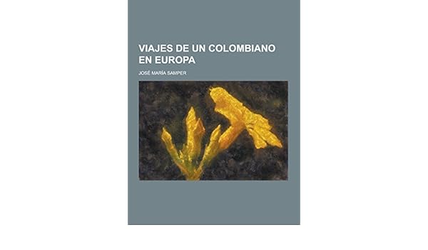Viajes de Un Colombiano En Europa: Amazon.es: Jose Maria Samper ...