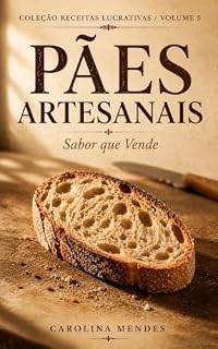 Livro Pães Artesanais: Receitas e Estratégias para um Negócio Caseiro Rentável (Receitas Lucrativas Livro 5)