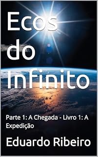 Livro Ecos do Infinito : Parte 1: A Chegada - Livro 1: A Expedição