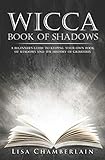 Wicca Book of Shadows: A Beginner's Guide to Keeping Your Own Book of Shadows and the History of Gri by Lisa Chamberlain