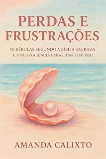 Livro Perdas e Frustrações: 10 pérolas segundo a Bíblia Sagrada e a Neurociência para lidar com isso