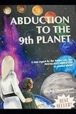 Abduction to the 9th Planet: A true report by the Author who was PHYSICALLY ABDUCTED to another plan by Michel Desmarquet
