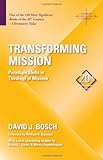 Transforming Mission: Paradigm Shifts in Theology of Mission (American Society of Missiology)