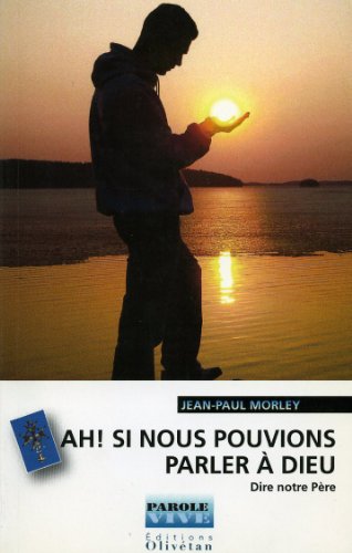 Ah ! Si nous pouvions parler à Dieu !